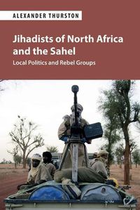 Cover image for Jihadists of North Africa and the Sahel: Local Politics and Rebel Groups