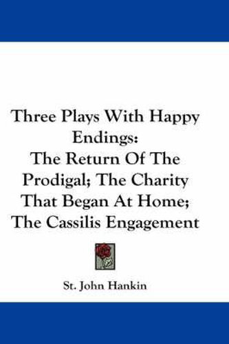 Three Plays with Happy Endings: The Return of the Prodigal; The Charity That Began at Home; The Cassilis Engagement