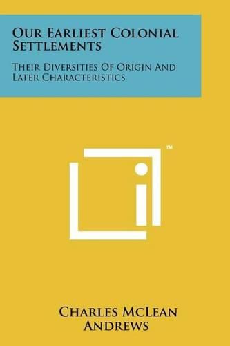 Our Earliest Colonial Settlements: Their Diversities of Origin and Later Characteristics