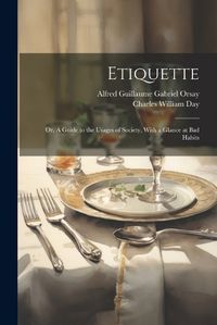 Cover image for Etiquette; or, A Guide to the Usages of Society, With a Glance at Bad Habits