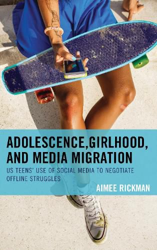 Cover image for Adolescence, Girlhood, and Media Migration: US Teens' Use of Social Media to Negotiate Offline Struggles