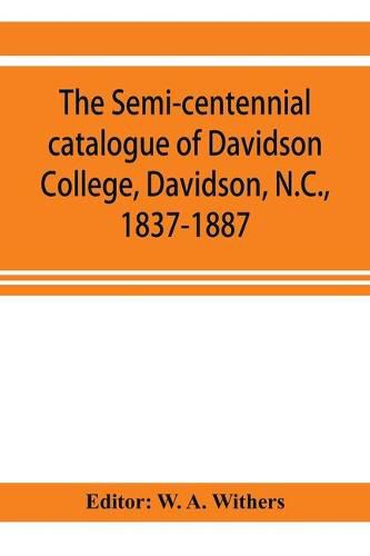 Cover image for The semi-centennial catalogue of Davidson College, Davidson, N.C., 1837-1887