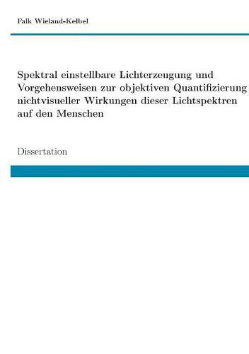 Cover image for Spektral einstellbare Lichterzeugung und Vorgehensweisen zur objektiven Quantifizierung nichtvisueller Wirkungen dieser Lichtspektren auf den Menschen