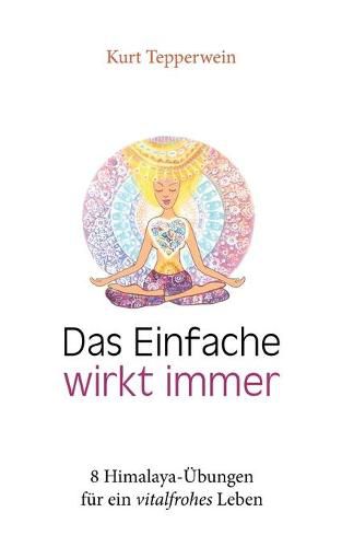 Cover image for Das Einfache wirkt immer: 8 Himalaya-UEbungen fur ein vitalfrohes Leben