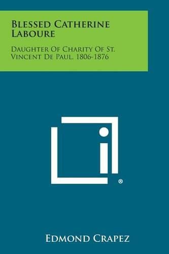 Blessed Catherine Laboure: Daughter of Charity of St. Vincent de Paul, 1806-1876