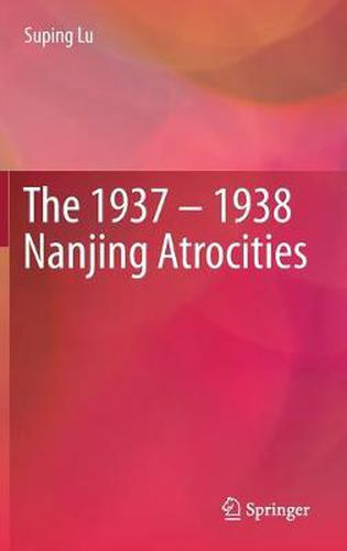 Cover image for The 1937 - 1938 Nanjing Atrocities