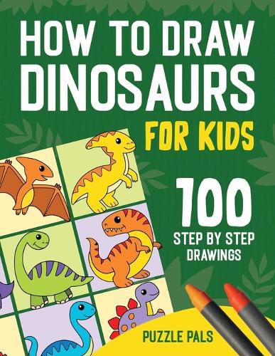 Cover image for How To Draw Dinosaurs: 100 Step By Step Drawings For Kids Ages 4 to 8