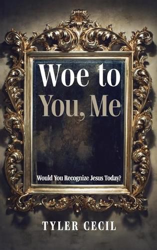 Cover image for Woe to You, Me: Would You Recognize Jesus Today?