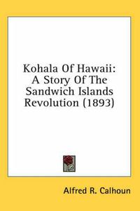 Cover image for Kohala of Hawaii: A Story of the Sandwich Islands Revolution (1893)