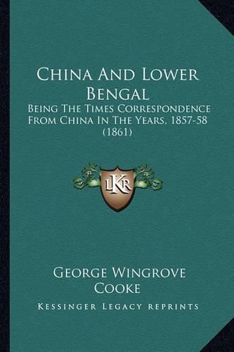 China and Lower Bengal: Being the Times Correspondence from China in the Years, 1857-58 (1861)