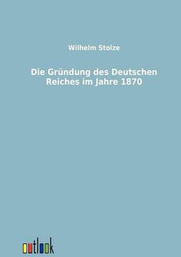 Cover image for Die Grundung des Deutschen Reiches im Jahre 1870