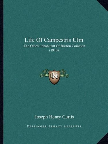 Cover image for Life of Campestris Ulm: The Oldest Inhabitant of Boston Common (1910)