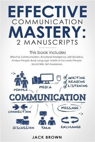 Cover image for Effective Communication Mastery: 2 Manuscripts: Effective Communication, Emotional Intelligence, Self-Discipline, Analyze People, Body Language, Habits of Successful People, Social Skills