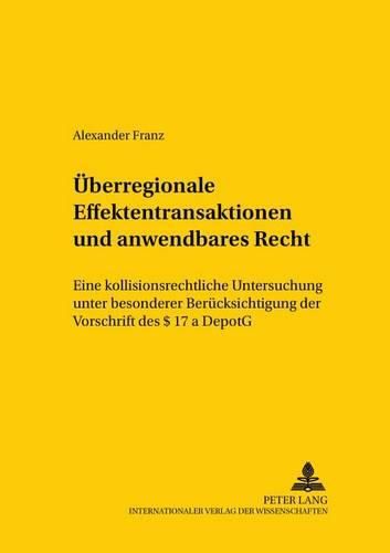 Ueberregionale Effektentransaktionen Und Anwendbares Recht: Eine Kollisionsrechtliche Untersuchung Unter Besonderer Beruecksichtigung Der Vorschrift Des  17 a Depotg