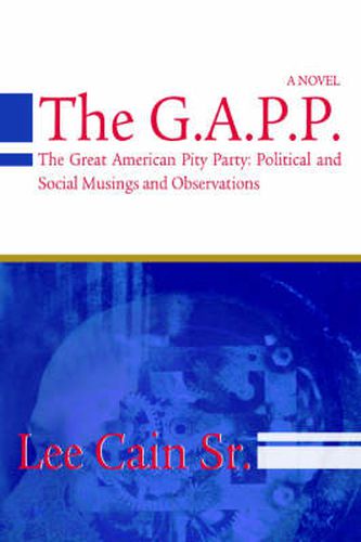 Cover image for The G.A.P.P.: The Great American Pity Party: Political and Social Musings and Observations