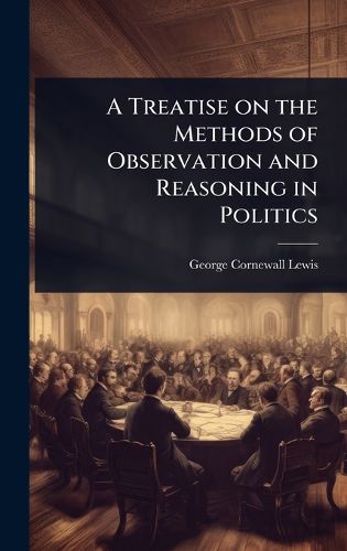 Cover image for A Treatise on the Methods of Observation and Reasoning in Politics