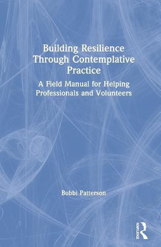 Cover image for Building Resilience Through Contemplative Practice: A Field Manual for Helping Professionals and Volunteers