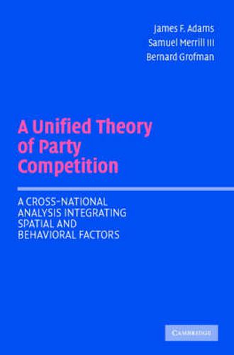 Cover image for A Unified Theory of Party Competition: A Cross-National Analysis Integrating Spatial and Behavioral Factors