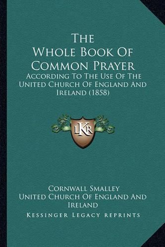 Cover image for The Whole Book of Common Prayer: According to the Use of the United Church of England and Ireland (1858)