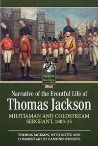 Cover image for Narrative of the Eventful Life of Thomas Jackson: Militiaman and Coldstream Sergeant, 1803-15