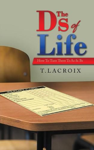 Cover image for The Ds of Life: How to Turn Them to As and Bs