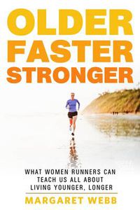 Cover image for Older, Faster, Stronger: What Women Runners Can Teach Us All About Living Younger, Longer