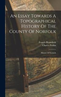 Cover image for An Essay Towards A Topographical History Of The County Of Norfolk