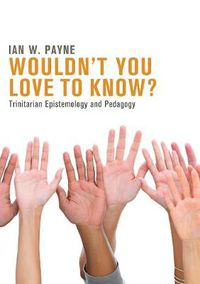 Cover image for Wouldn't You Love to Know?: Trinitarian Epistemology and Pedagogy