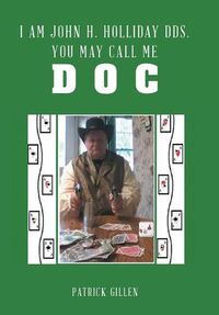 Cover image for I Am John H. Holliday DDS. You May Call Me Doc