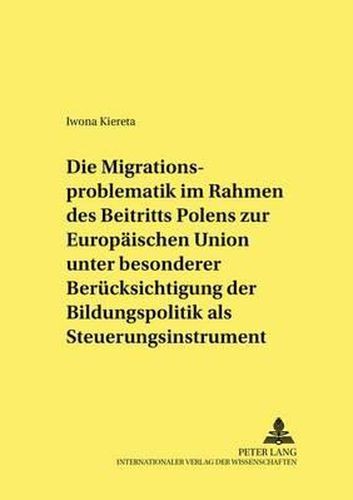 Cover image for Die Migrationsproblematik Im Rahmen Des Beitritts Polens Zur Europaeischen Union Unter Besonderer Beruecksichtigung Der Bildungspolitik ALS Steuerungsinstrument