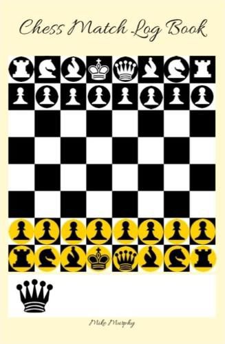 Cover image for Chess Match Log Book : Record Moves, Write Analysis, And Draw Key Positions, Score Up To 50 Games Of Chess