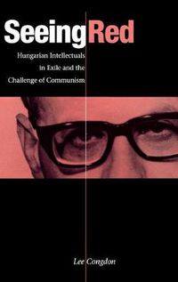 Cover image for Seeing Red: Hungarian Intellectuals in Exile and the Challenge of Communism