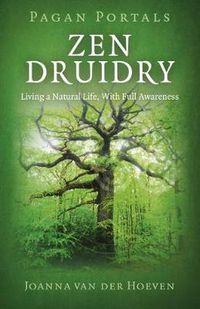 Cover image for Pagan Portals - Zen Druidry: Living a Natural Life, with Full Awareness