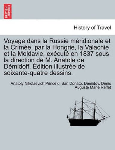 Cover image for Voyage dans la Russie meridionale et la Crimee, par la Hongrie, la Valachie et la Moldavie, execute en 1837 sous la direction de M. Anatole de Demidoff. Edition illustree de soixante-quatre dessins.