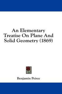 Cover image for An Elementary Treatise on Plane and Solid Geometry (1869)