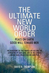 Cover image for The Ultimate New World Order: Peace On Earth Good Will Toward Men
