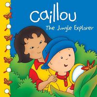 Cover image for Caillou: The Jungle Explorer: The Jungle Explorer