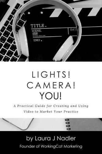 Cover image for Lights! Camera! YOU!: A Practical Guide for Creating and Using Video to Market Your Practice