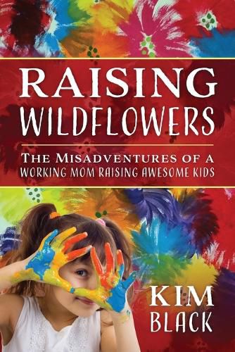 Cover image for Raising Wildflowers: The Misadventures of a Working Mom Raising Awesome Kids