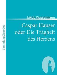 Cover image for Caspar Hauser oder Die Tragheit des Herzens