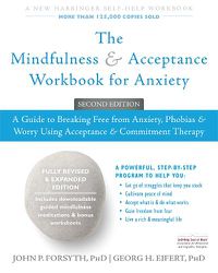 Cover image for The Mindfulness and Acceptance Workbook for Anxiety: A Guide to Breaking Free From Anxiety, Phobias, and Worry Using Acceptance and Commitment Therapy