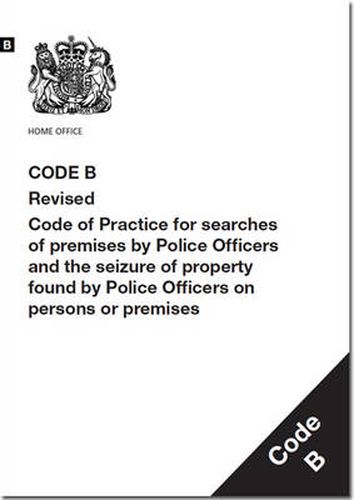 Cover image for Police and Criminal Evidence Act 1984: code B: revised code of practice for searches of premises by police officers and the seizure of property found by police officers on persons or premises