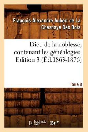 Dict. de la Noblesse, Contenant Les Genealogies. Edition 3, Tome 8 (Ed.1863-1876)