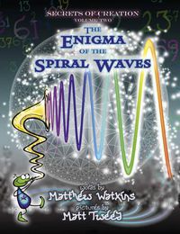 Cover image for Secrets of Creation: The Enigma of the Spiral Waves