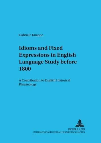 Cover image for Idioms and Fixed Expressions in English Language Study Before 1800: A Contribution to English Historical Phraseology