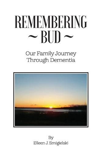 Cover image for Remembering Bud. Our Family Journey Through Dementia