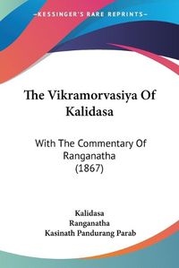 Cover image for The Vikramorvasiya of Kalidasa: With the Commentary of Ranganatha (1867)