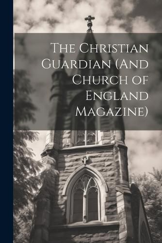 Cover image for The Christian Guardian (And Church of England Magazine)