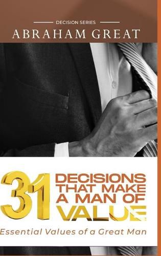 Cover image for 31 Decision That Makes A Man Of Value: Essential Values of a Great Man