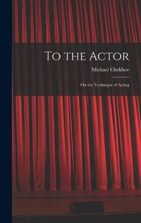 Cover image for To the Actor: on the Technique of Acting